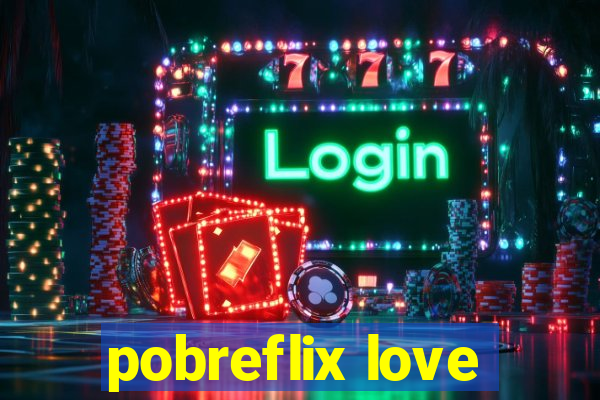 pobreflix love
